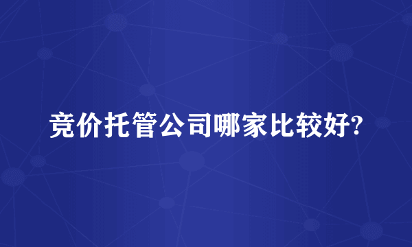 竞价托管公司哪家比较好?