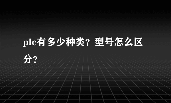 plc有多少种类？型号怎么区分？