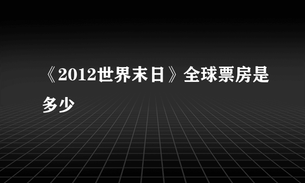 《2012世界末日》全球票房是多少