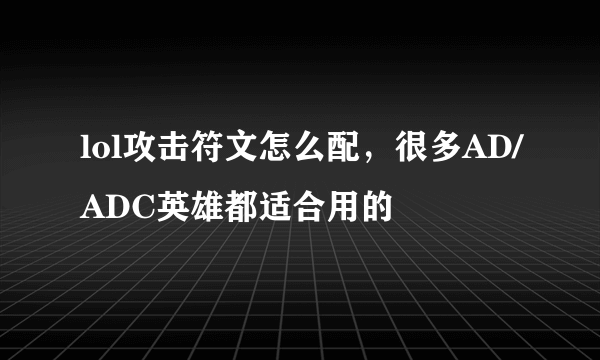 lol攻击符文怎么配，很多AD/ADC英雄都适合用的