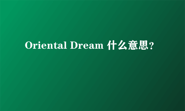 Oriental Dream 什么意思？