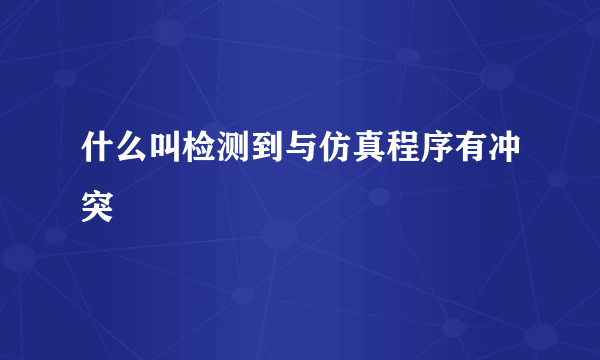 什么叫检测到与仿真程序有冲突