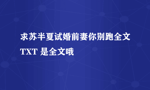 求苏半夏试婚前妻你别跑全文TXT 是全文哦