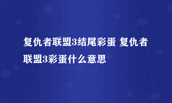 复仇者联盟3结尾彩蛋 复仇者联盟3彩蛋什么意思