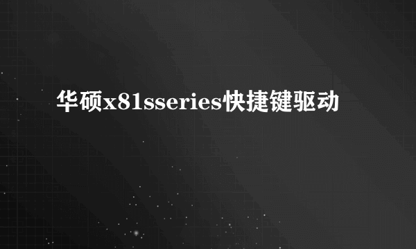 华硕x81sseries快捷键驱动