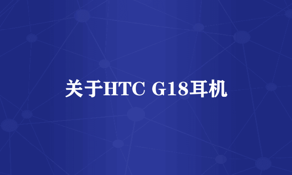 关于HTC G18耳机