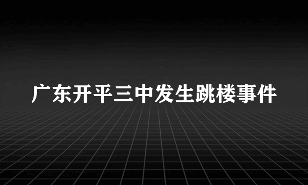 广东开平三中发生跳楼事件