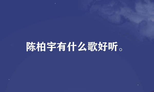 陈柏宇有什么歌好听。