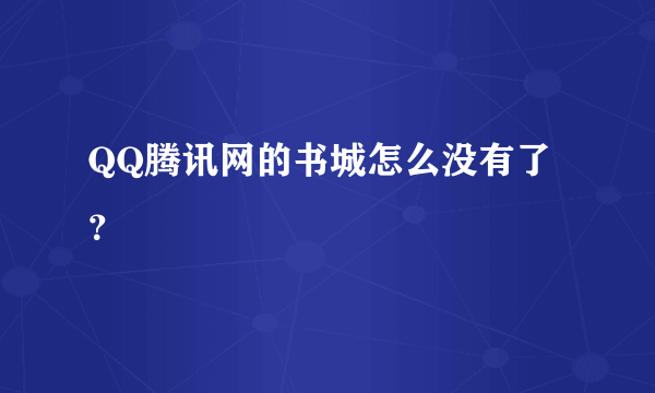 QQ腾讯网的书城怎么没有了？