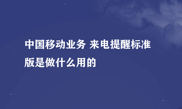 中国移动业务 来电提醒标准版是做什么用的