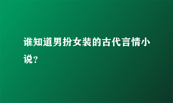 谁知道男扮女装的古代言情小说？