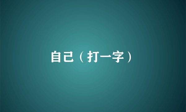 自己（打一字）