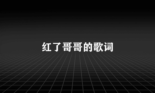 红了哥哥的歌词