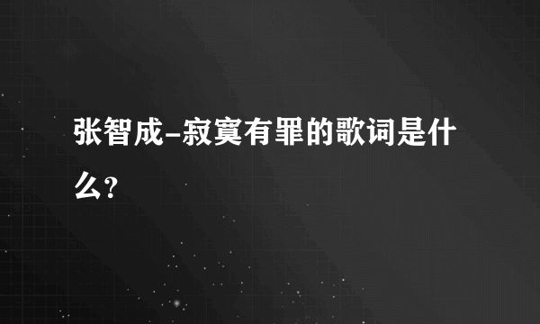 张智成-寂寞有罪的歌词是什么？