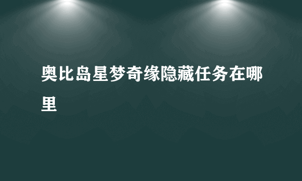 奥比岛星梦奇缘隐藏任务在哪里