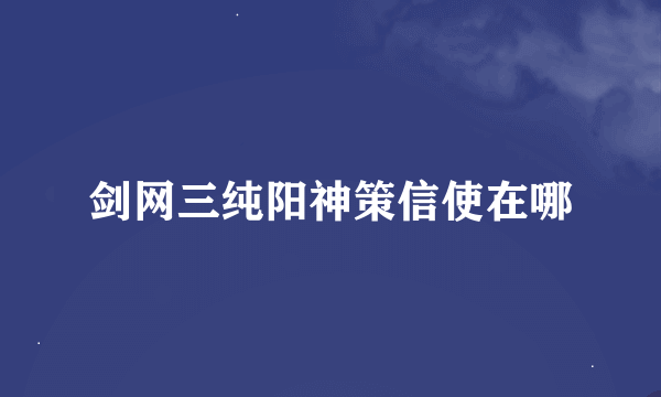 剑网三纯阳神策信使在哪