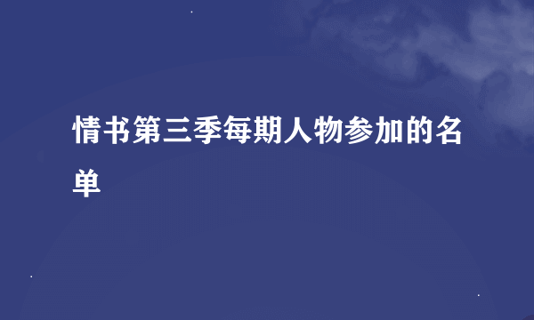 情书第三季每期人物参加的名单