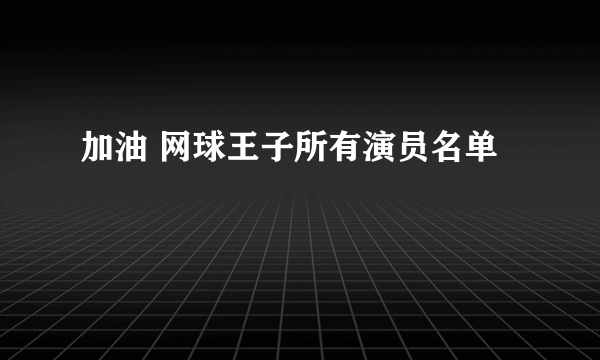 加油 网球王子所有演员名单