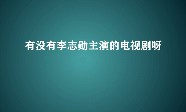 有没有李志勋主演的电视剧呀