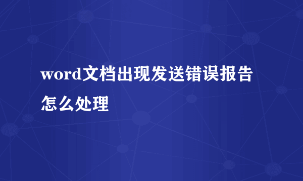 word文档出现发送错误报告怎么处理