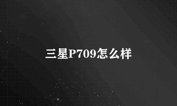 三星P709怎么样