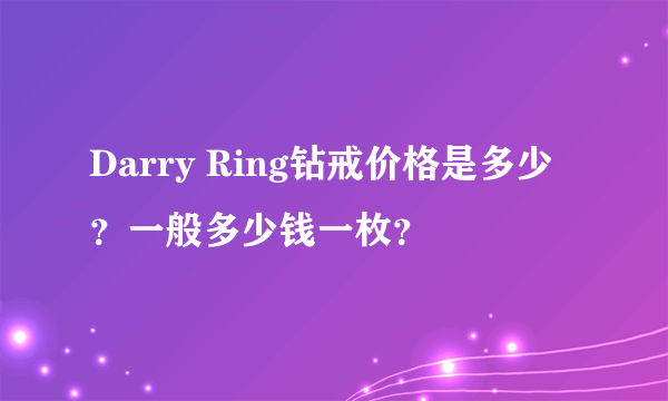 Darry Ring钻戒价格是多少？一般多少钱一枚？