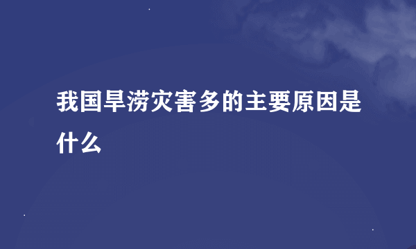 我国旱涝灾害多的主要原因是什么