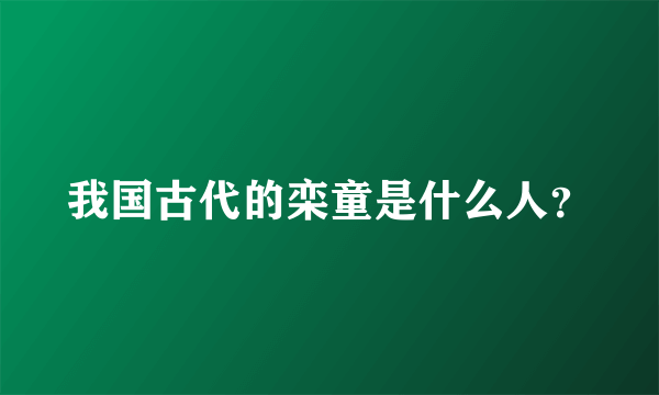 我国古代的栾童是什么人？