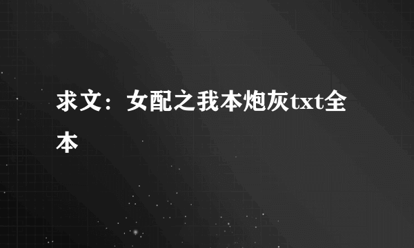 求文：女配之我本炮灰txt全本