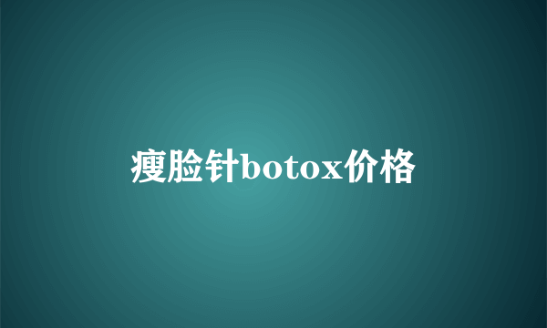 瘦脸针botox价格