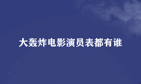 大轰炸电影演员表都有谁