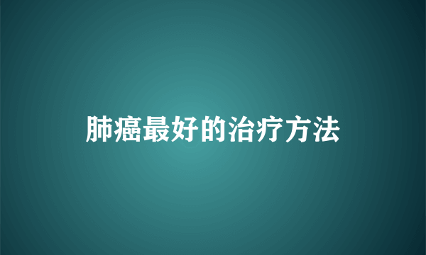 肺癌最好的治疗方法