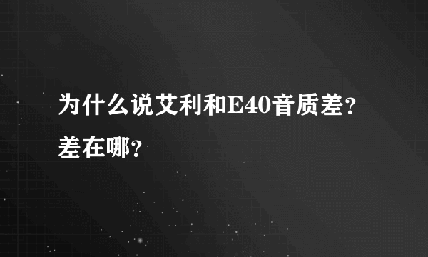 为什么说艾利和E40音质差？差在哪？