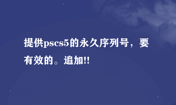 提供pscs5的永久序列号，要有效的。追加!!