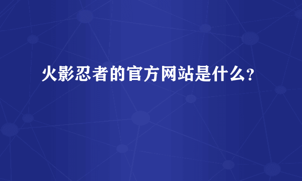 火影忍者的官方网站是什么？