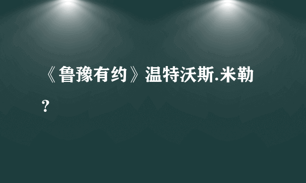 《鲁豫有约》温特沃斯.米勒？