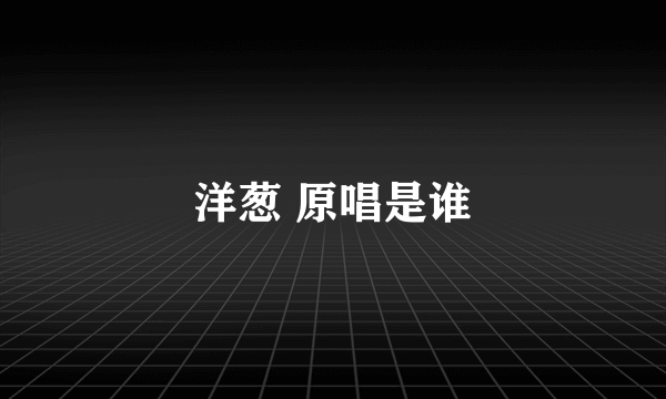 洋葱 原唱是谁