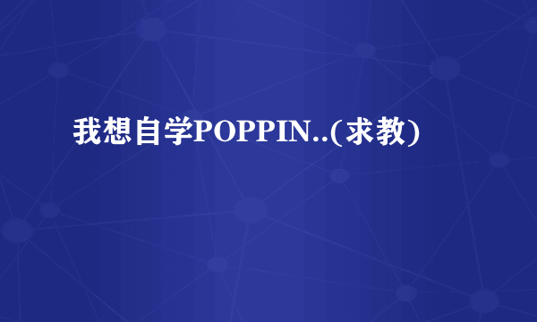 我想自学POPPIN..(求教)