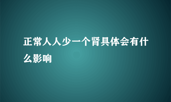 正常人人少一个肾具体会有什么影响