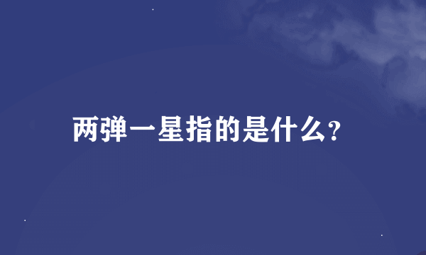 两弹一星指的是什么？