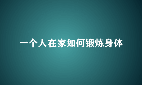 一个人在家如何锻炼身体