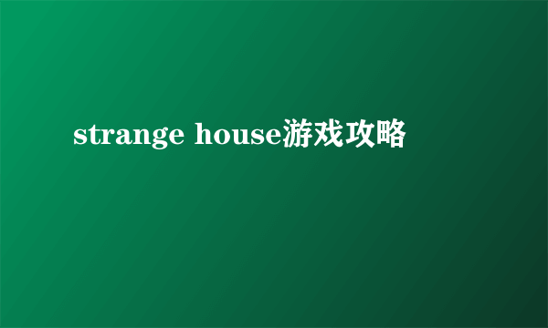 strange house游戏攻略