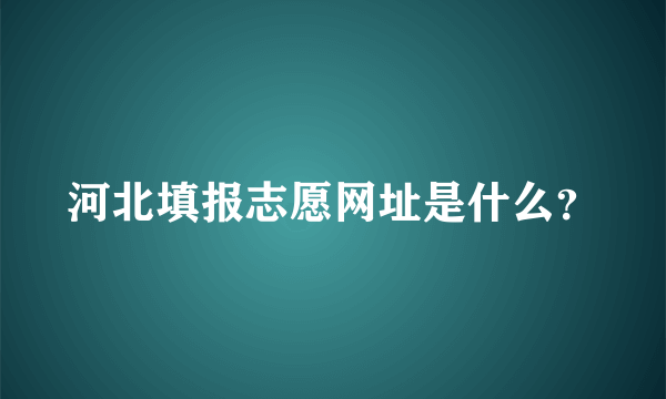 河北填报志愿网址是什么？