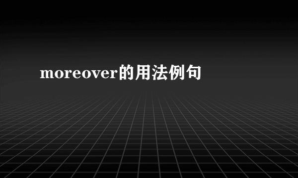 moreover的用法例句