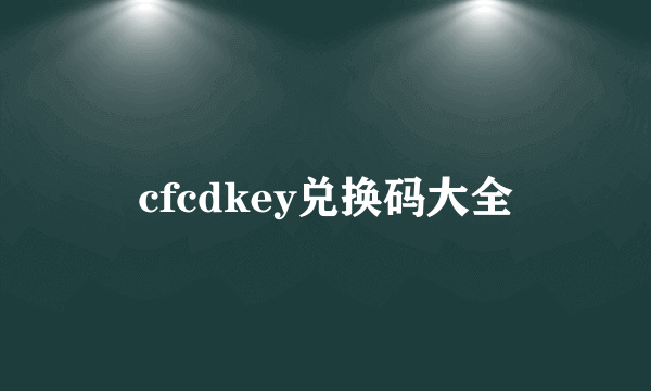 cfcdkey兑换码大全