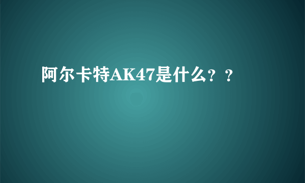 阿尔卡特AK47是什么？？