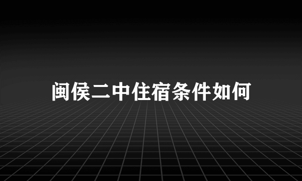 闽侯二中住宿条件如何