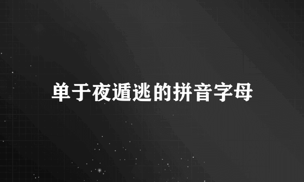 单于夜遁逃的拼音字母