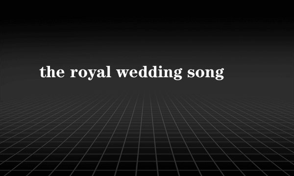 the royal wedding song