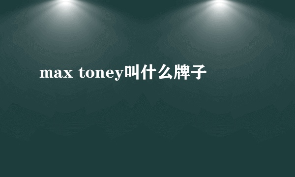 max toney叫什么牌子